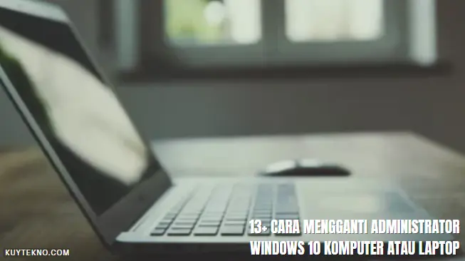 13+ Cara Mengganti Administrator Windows 10 Komputer atau Laptop