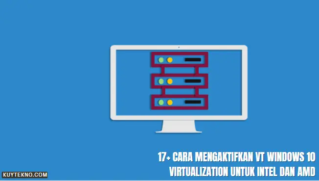 17+ Cara Mengaktifkan VT Windows 10 Virtualization untuk Intel dan AMD